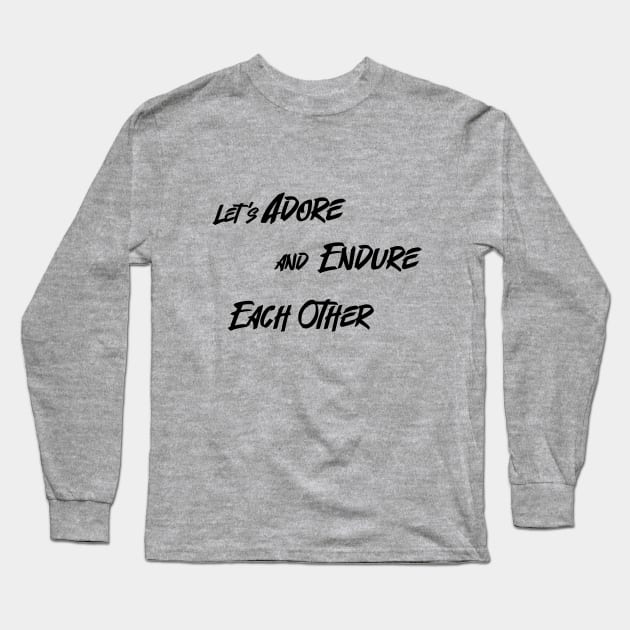 Let’s Adore and Endure Each Other Long Sleeve T-Shirt by RUNAWAYSTEPH